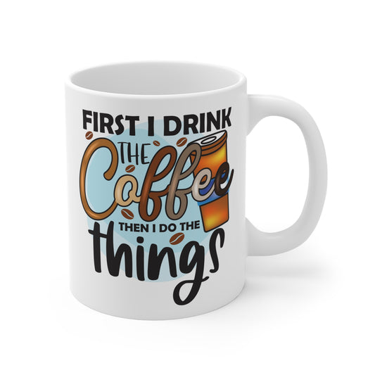 "First I Drink The Coffee Then I Do The Things" Mug