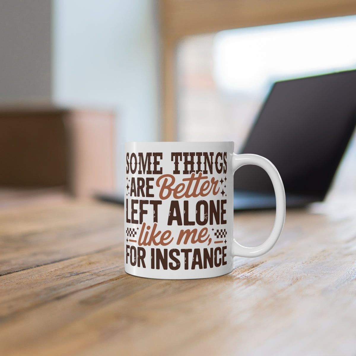 Funny Quote "Some Things Are Better Left Alone Like Me, For Instance" Mug