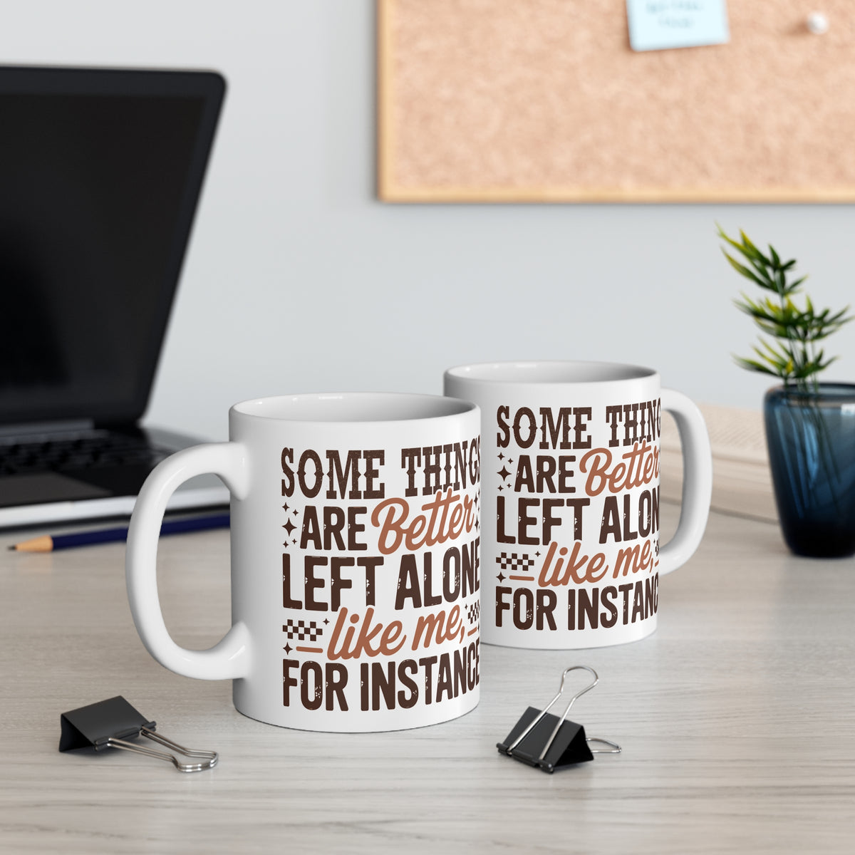 Funny Quote "Some Things Are Better Left Alone Like Me, For Instance" Mug