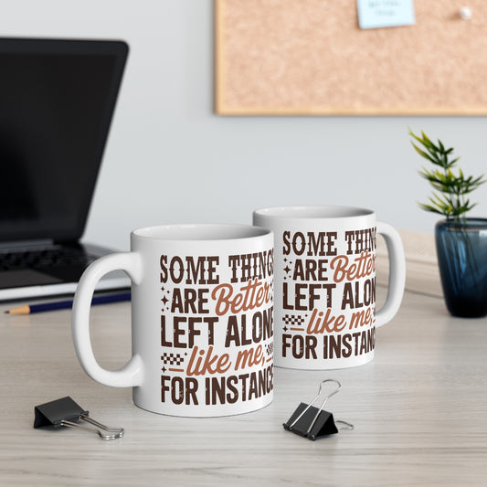 Funny Quote "Some Things Are Better Left Alone Like Me, For Instance" Mug