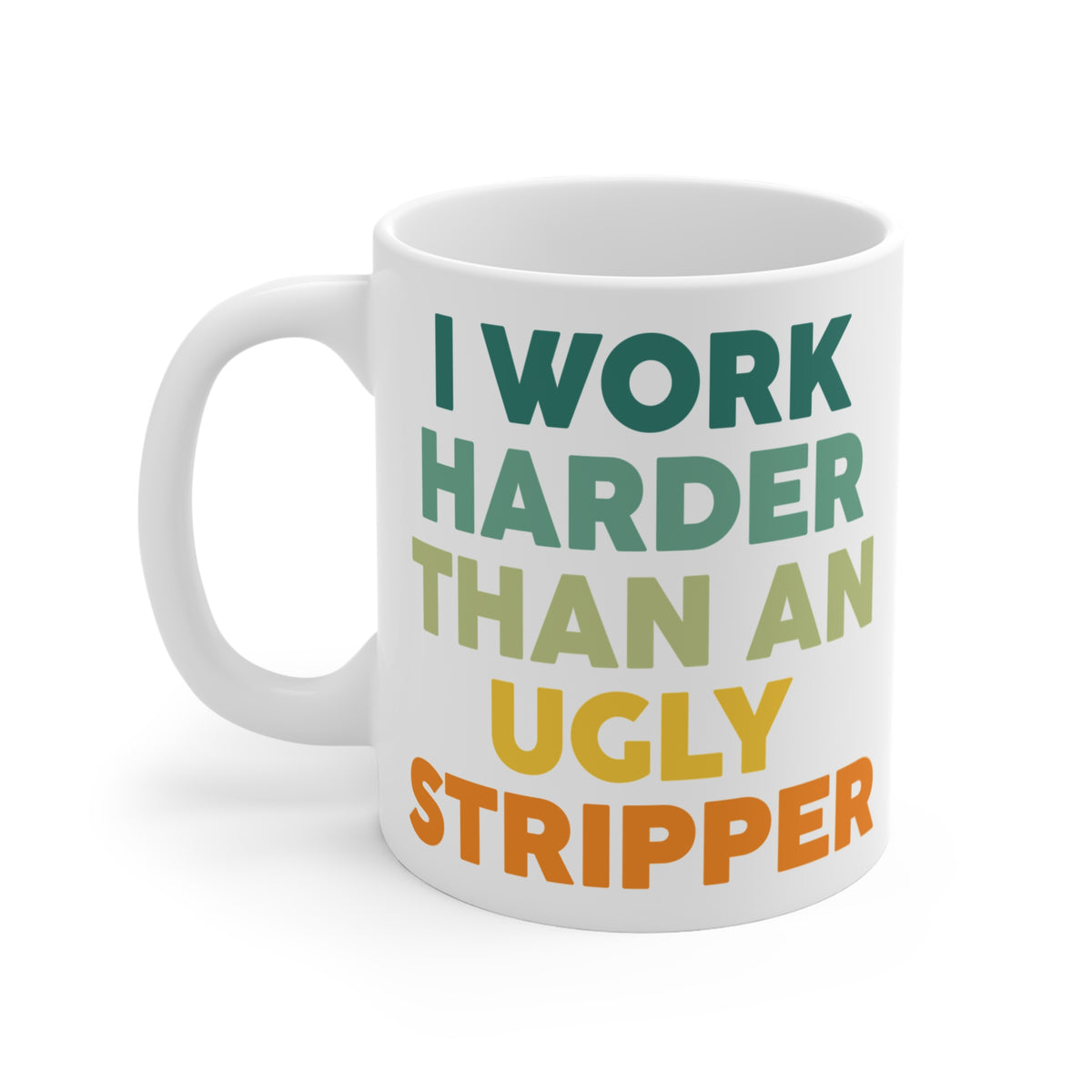 Funny Quote "I Work Harder Than An Ugly Stripper" Mug