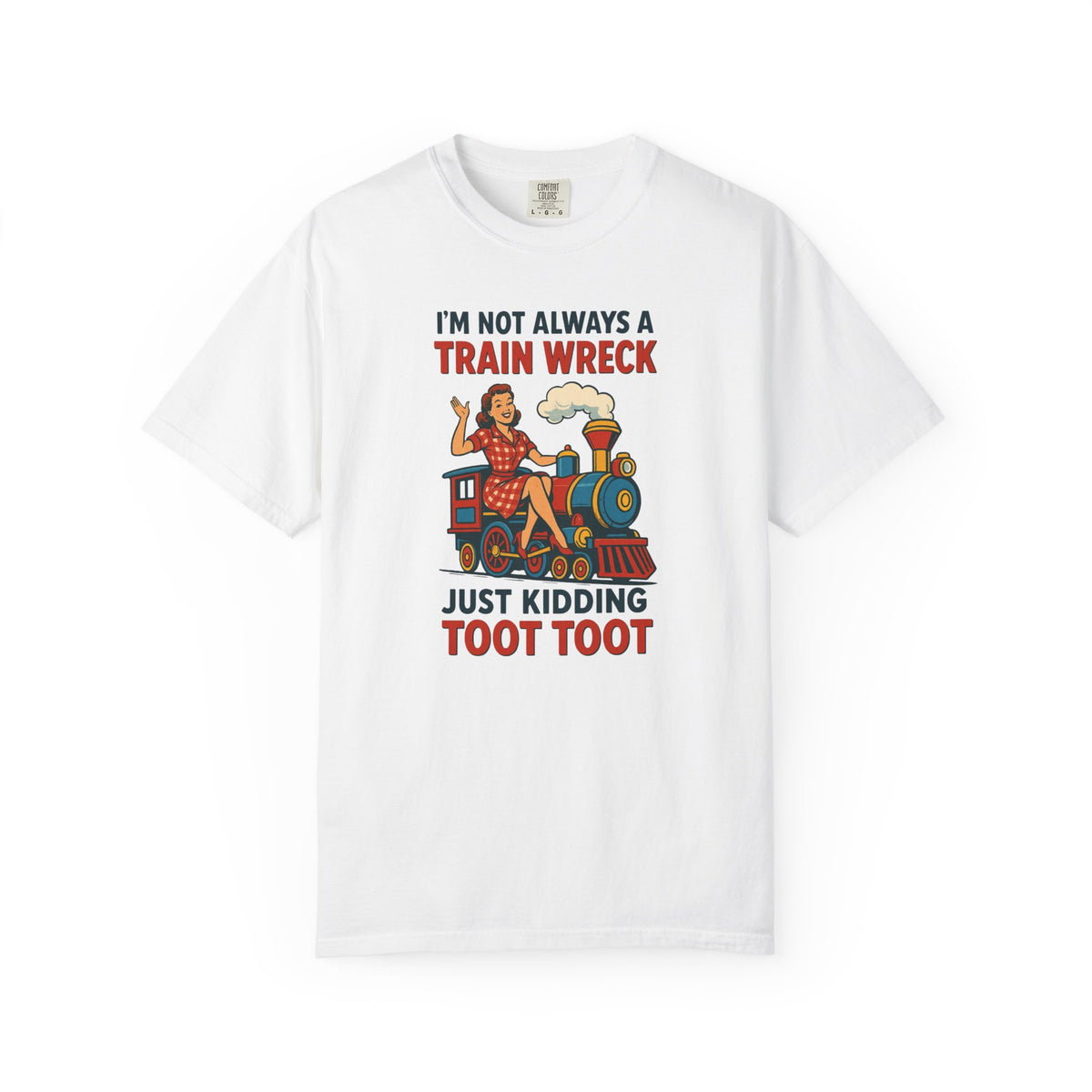 “I’m Not Always a Train Wreck…Just Kidding Toot Toot” Unisex Tee