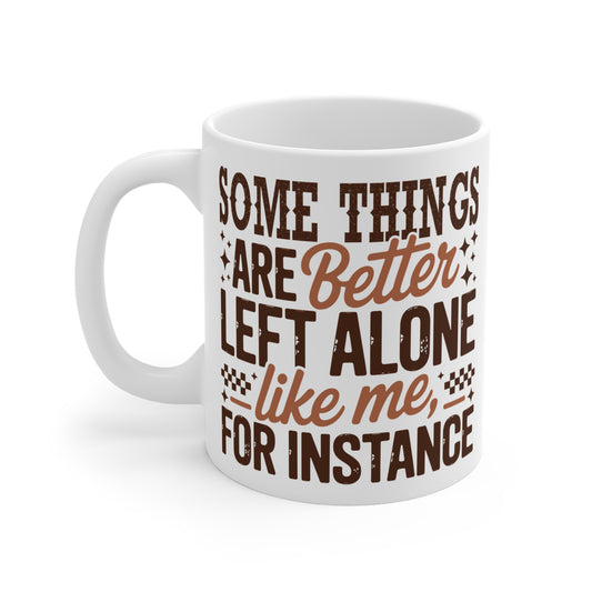 Funny Quote "Some Things Are Better Left Alone Like Me, For Instance" Mug