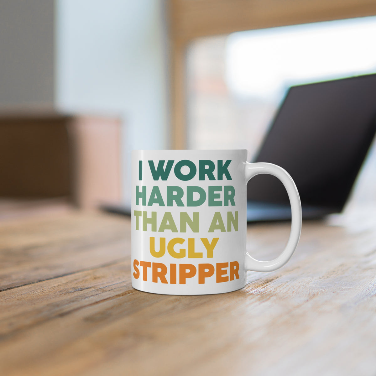 Funny Quote "I Work Harder Than An Ugly Stripper" Mug
