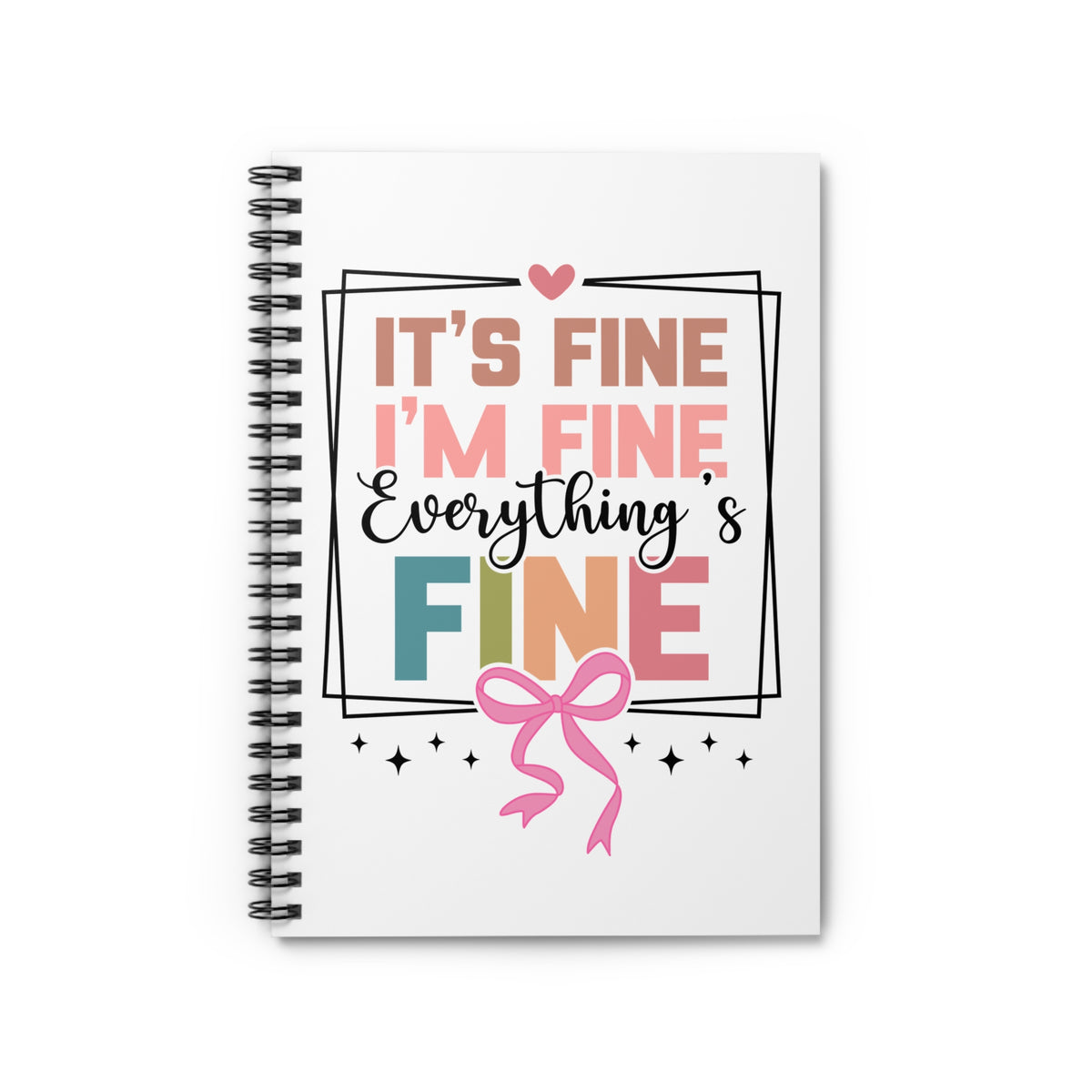 Spiral Notebook Journal  - "It's Fine I'm Fine Everything's Fine"