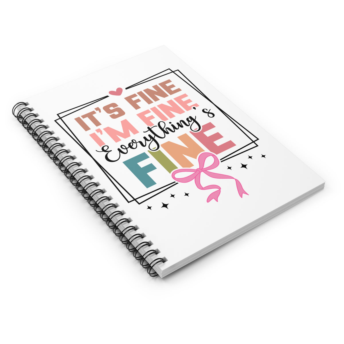 Spiral Notebook Journal  - "It's Fine I'm Fine Everything's Fine"