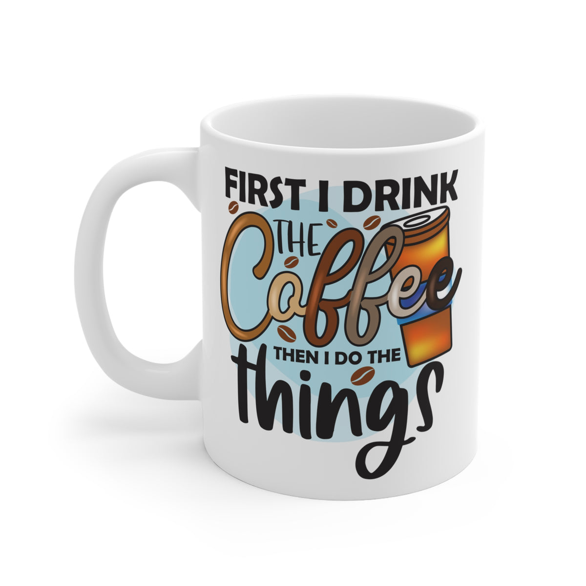 "First I Drink The Coffee Then I Do The Things" Mug