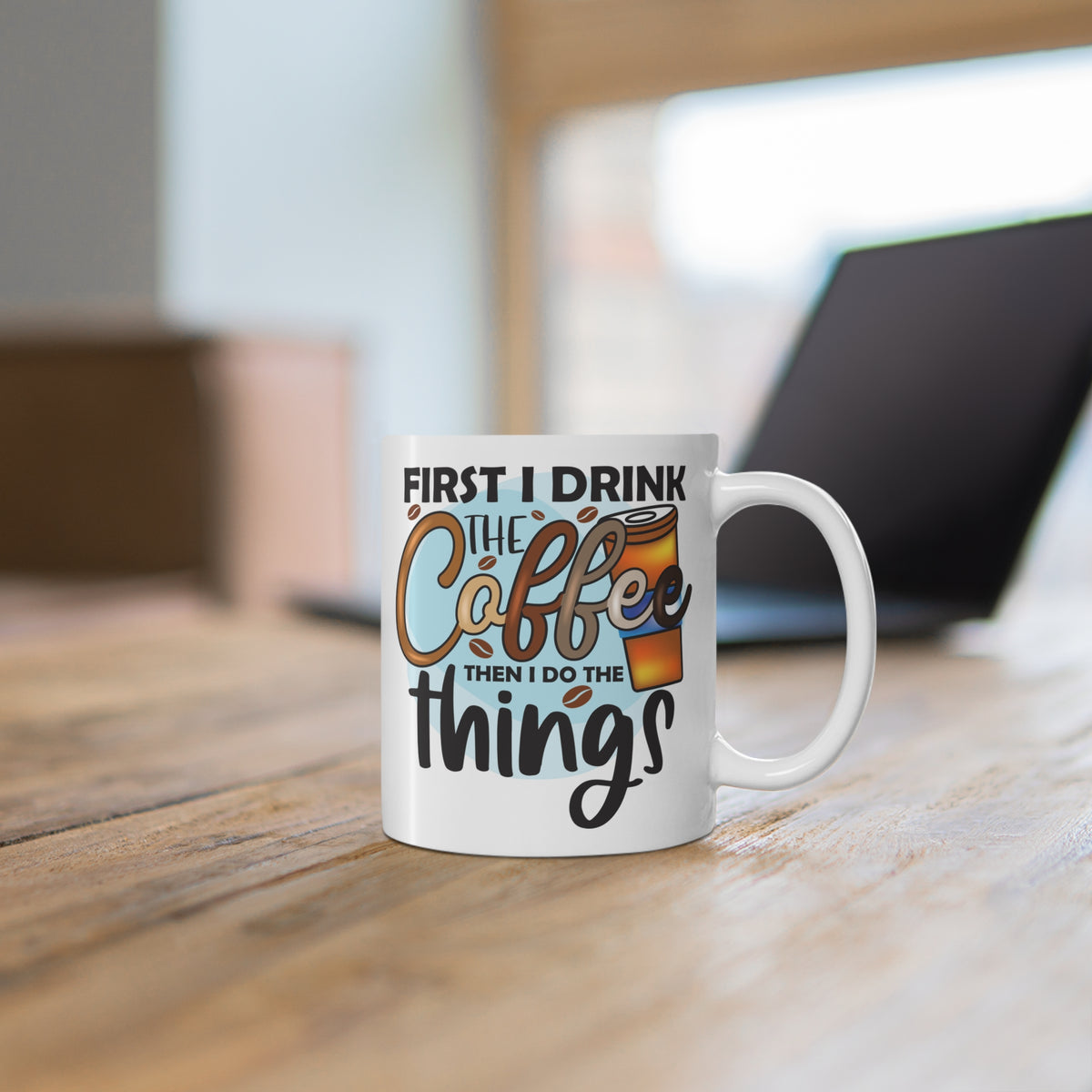 "First I Drink The Coffee Then I Do The Things" Mug