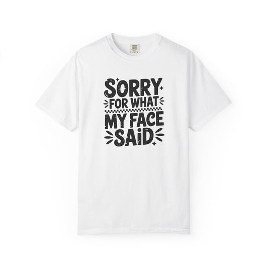 "Sorry For What My Face Said" Unisex Tee