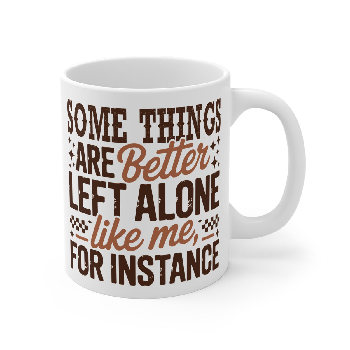 Funny Quote "Some Things Are Better Left Alone Like Me, For Instance" Mug