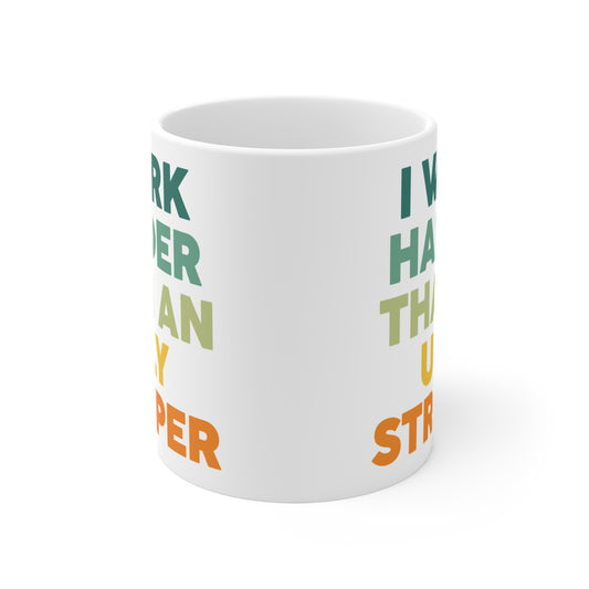 Funny Quote "I Work Harder Than An Ugly Stripper" Mug