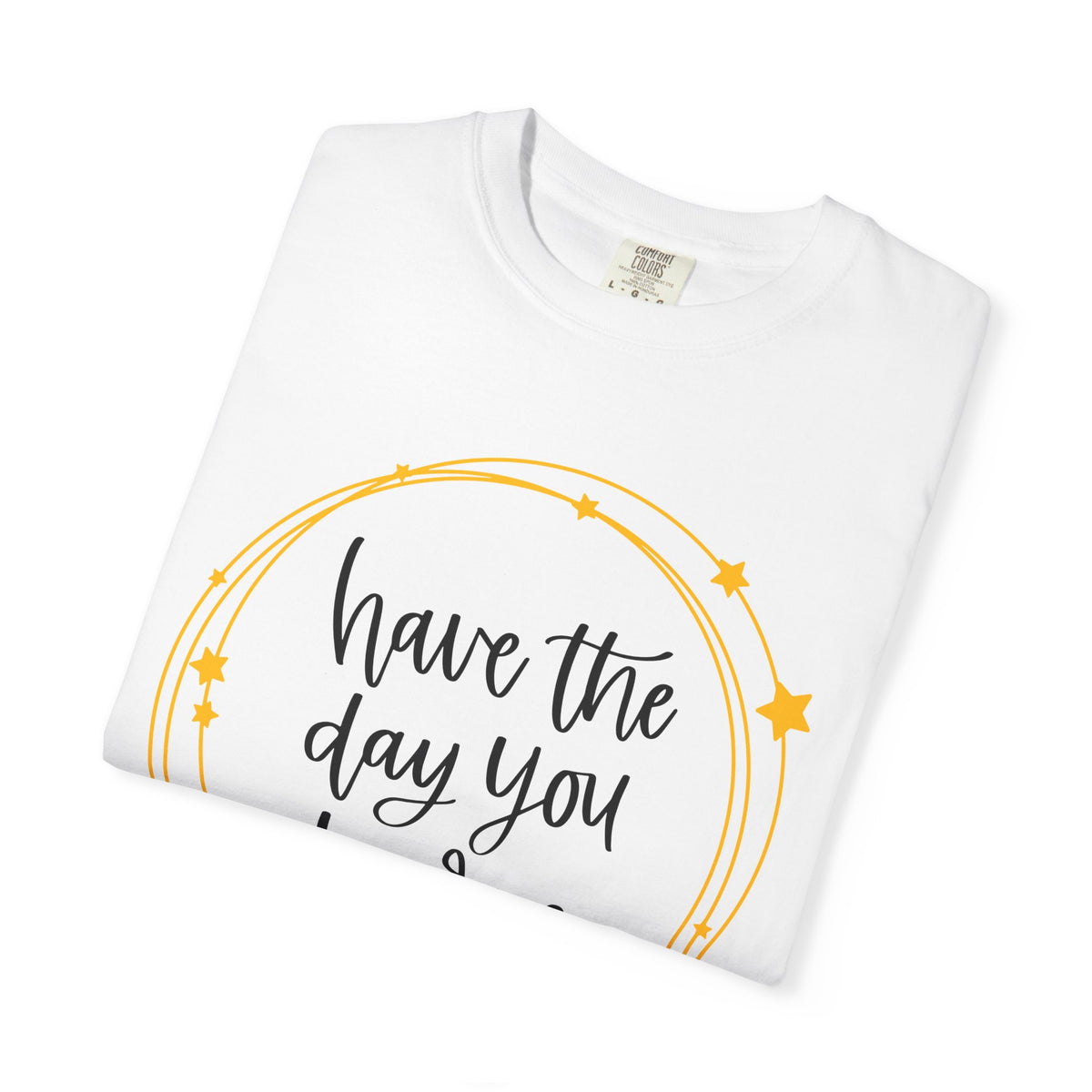 "Have the Day You Deserve" Unisex T-Shirt