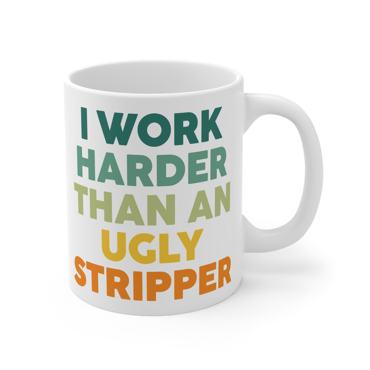 Funny Quote "I Work Harder Than An Ugly Stripper" Mug