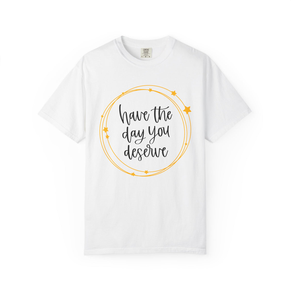 "Have the Day You Deserve" Unisex T-Shirt