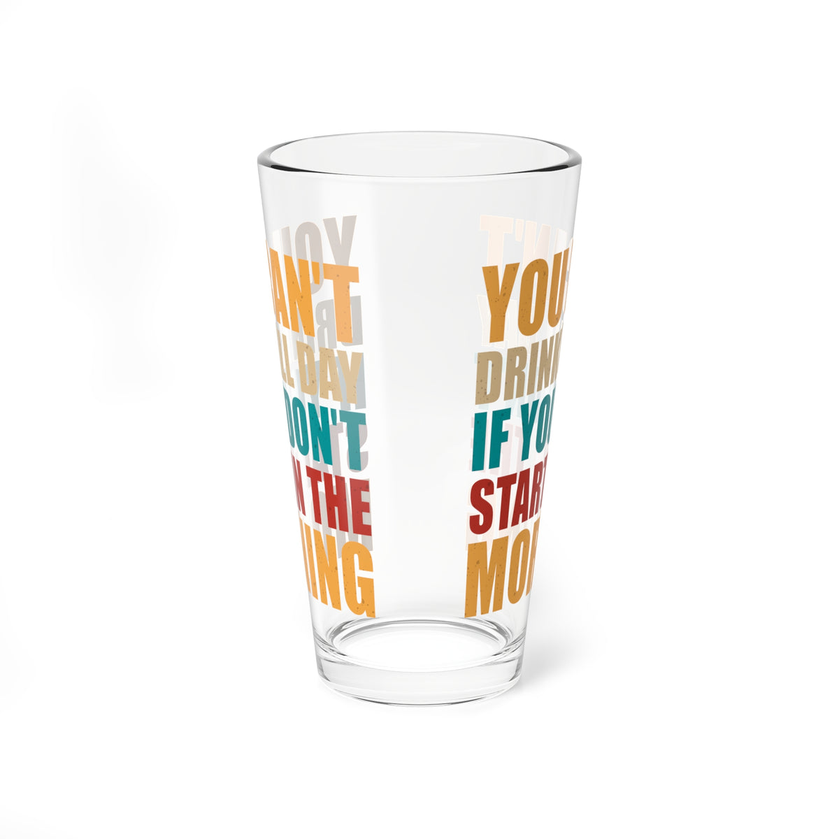 Funny Quote "You Can’t Drink All Day if You Don’t Start in the Morning" Mixing Glass (16oz.)